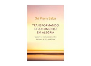 Transformando o sofrimento em alegria - Sri Prem Baba
