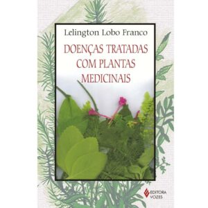 Doenças tratadas com plantas medicinais - Lelington Lobo Franco