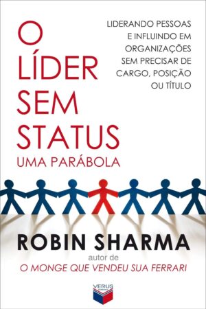 O líder sem status - Uma parábola: liderando pessoas e influindo em organizações sem precisar de cargo, posição ou títul