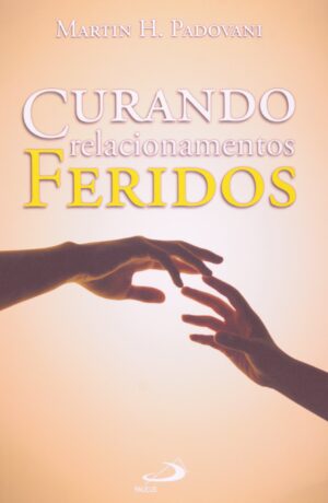 Curando Relacionamentos Feridos - Martin H Padovani