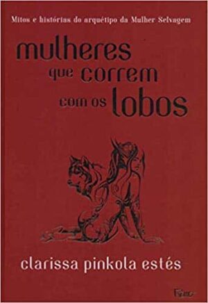 Mulheres que correm com os lobos - Clarissa Pinkola Estés