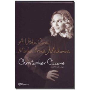 A vida com minha irmã Madonna - Christopher Ciccone