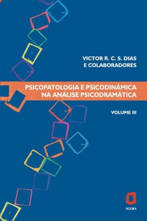 PSICOPATOLOGIA E PSICODINÂMICA NA ANÁLISE PSICODRAMÁTICA - VICTOR R. C. S. DIAS E COLABORADORES