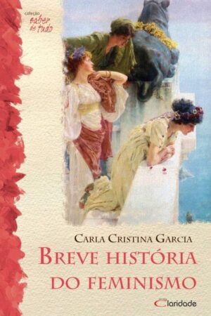 Breve História do Feminismo - Carla Cristina Garcia