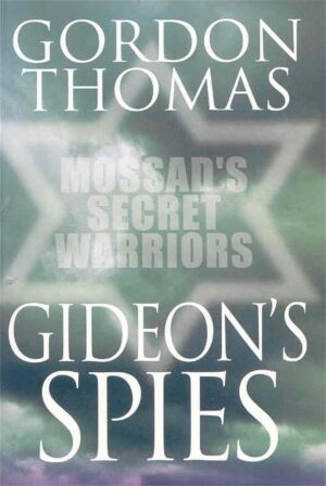 Gideon's Spies: Mossad's Secret Warriors - Gordon Thomas