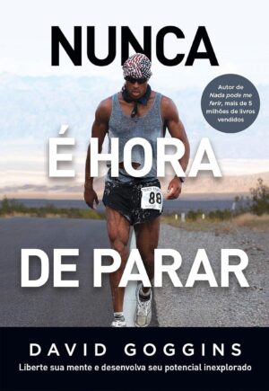 NUNCA É HORA DE PARAR - DAVID GOGGINS