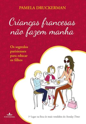 Crianças Francesas Não Fazem Manha - Pamela Druckerman