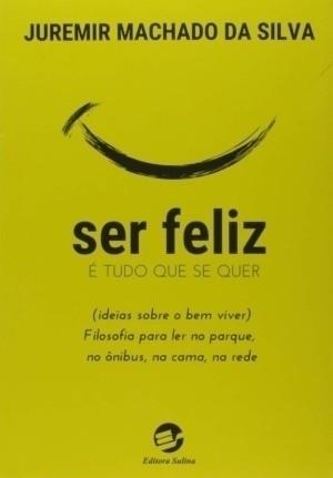 ser feliz - JUREMIR MACHADO DA SILVA