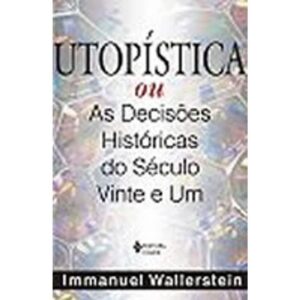 Utopística ou As Decisões Históricas do Século Vinte e Um - Immanuel Wallerstein