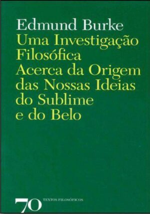 Uma Investigação Filosófica Acerca da Origem das Nossas Ideias do Sublime e do Belo - Edmund Burke