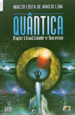 QUÂNTICA Espiritualidade e Sucesso - MOACIR COSTA DE ARAÚJO LIMA