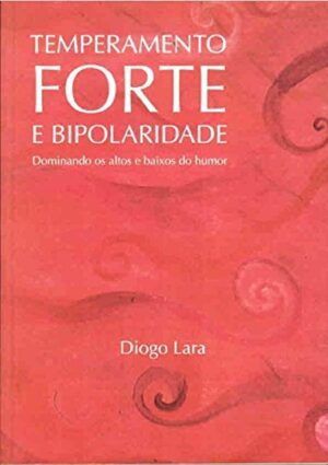Temperamento Forte e Bipolaridade: Dominando os altos e baixos do humor - Diogo Lara