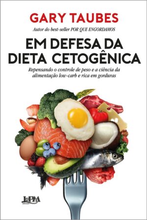 EM DEFESA DA DIETA CETOGÊNICA - GARY TAUBES