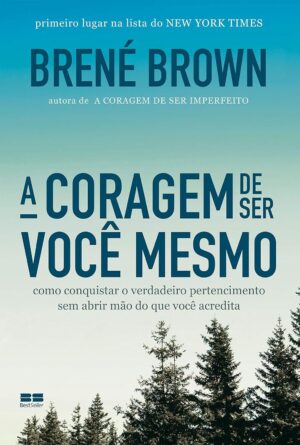 A CORAGEM DE SER VOCÊ MESMO - BRENÉ BROWN