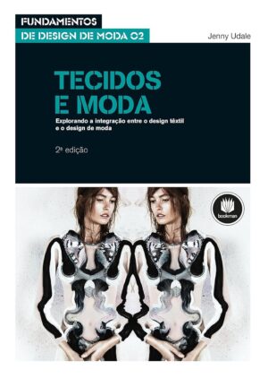 Fundamentos de Design de Moda: Tecidos e Moda - Jenny Udale