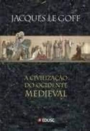 A CIVILIZAÇÃO DO OCIDENTE MEDIEVAL - JACQUES LE GOFF