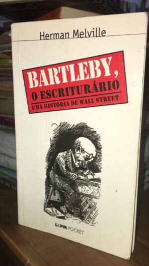 BARTLEBY, O ESCRITURÁRIO: UMA HISTÓRIA DE WALL STREET - Herman Melville - lpm pocket