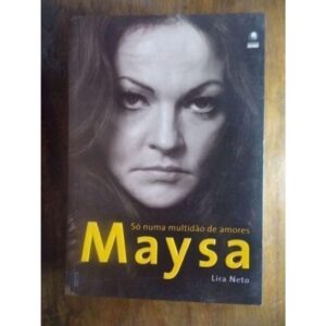 Só numa multidão de amores Maysa - Lira Neto