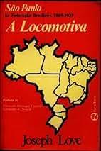 São Paulo na Federação Brasileira, 1889-1937: A Locomotiva - Joseph Love