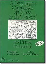 A Produção Capitalista da Casa (e da Cidade) no Brasil Industrial - Ermínia Maricato