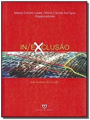 In/exclusão nas tramas da escola - Maura Corcini Lopes e Maria Claudia Dal Igna