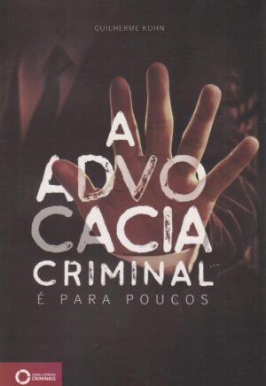 A Advocacia Criminal é Para Poucos - Guilherme Kuhn (Cópia)