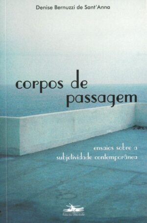 Corpos de passagem - Denise Bernuzzi de Sant'Anna