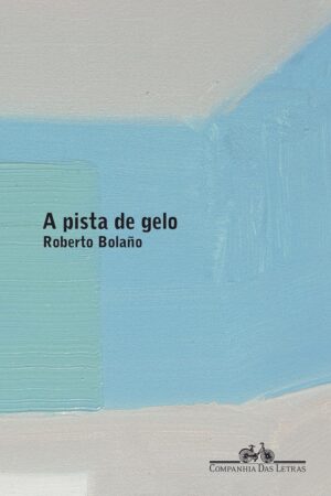 A PISTA DE GELO - ROBERTO BOLANO