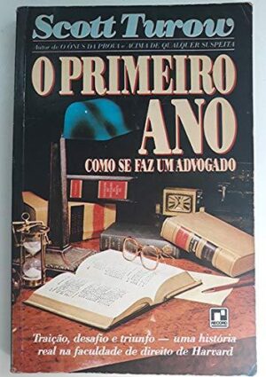 O PRIMEIRO ANO: COMO SE FAZ UM ADVOGADO - Scott Turow
