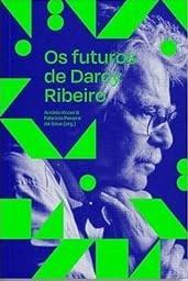 Os futuros de Darcy Ribeiro - Andrés Kozel e Fabricio Pereira da Silva