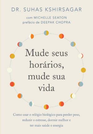 Mude seus horários, mude sua vida - Suhas G. Kshirsagar, Michelle D. Seaton