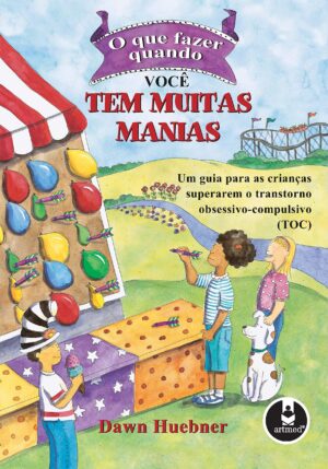 O que fazer quando você tem muitas manias: uma guia para as crianças superarem o transtorno obsessivo-complulsivo (TOC) -  Dawn Huebner