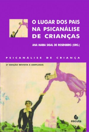 O lugar dos pais na psicanálise de crianças - Ana Maria Sigal de Rosenberg