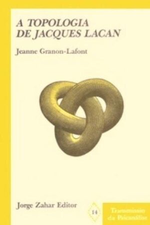 A Topologia de Jacques Lacan - Jeanne Granon-Lafont