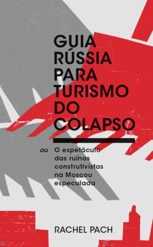 Guia Rússia para turismo do colapso - Rachel Pach