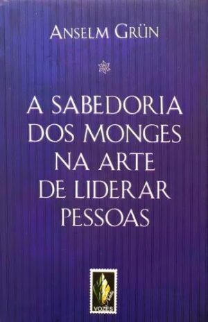 A sabedoria dos monges na arte de liderar pessoas - Anselm Grün
