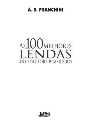 As 100 Melhores Lendas do Folclore Brasileiro - A. S. Franchini – Lpm pocket