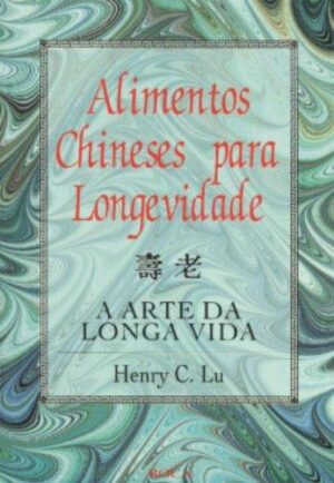 Alimentos chineses para longevidade -  Henry C. Lu