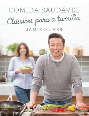 Comida saudável: Clássicos para a família - Jamie Oliver