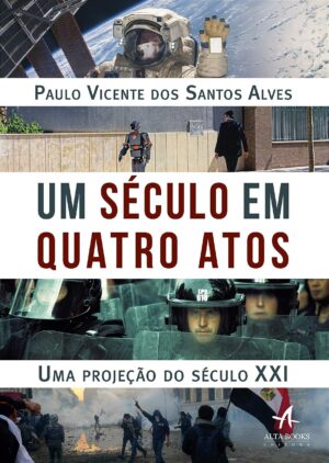 Um Século Em Quatro Atos -  Paulo Vicente Alves