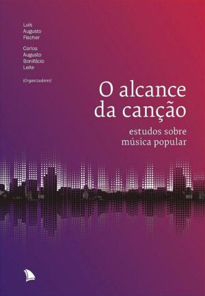 O alcance da canção - Luís Augusto Fischer, Guto Leite
