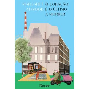 O coração é o último a morrer - Margaret Atwood