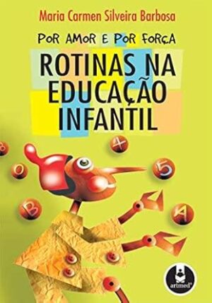 Por Amor e por Força: Rotinas na Educação Infantil -  Maria Carmen Silveira Barbosa
