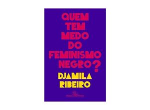 Quem Tem Medo Do Feminismo Negro? - Djamila Ribeiro