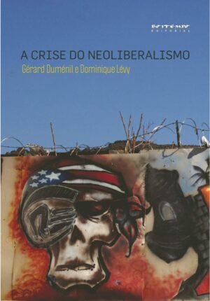 A Crise do Neoliberalismo -  Gérard Duménil, Dominique Lévy