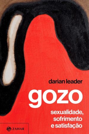 Gozo: Sexualidade, sofrimento e satisfação -  Darian Leader