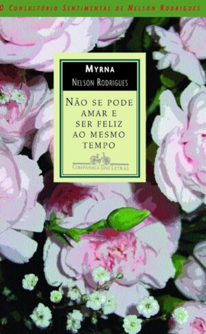 Não se pode amar e ser feliz ao mesmo tempo - Myrna - Nelson Rodrigues