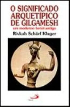 O significado arquetípico de Gilgamesh - Rivkah Schärf Kluger