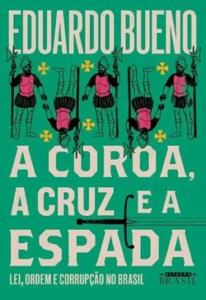A coroa, a cruz e a espada  -  Eduardo Bueno