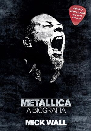 Metallica - A biografia - Mick Wall